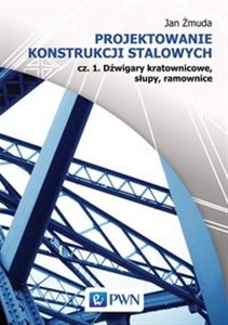 Projektowanie konstrukcji stalowych Cz. 1. Dźwigary kratownicowe, słupy, ramownice. bookstore