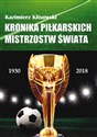 Kronika piłkarskich Mistrzostw Świata 1930-2018. Od Urugwaju do Rosji - Kazimierz Klisowski bookstore
