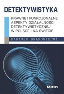 Detektywistyka Prawne i funkcjonalne aspekty działalności detektywistycznej w Polsce i na świecie  