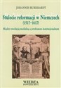 Stulecie reformacji w Niemczech 1517-1617 Między rewolucją medialną a przełomem instytucjonalnym buy polish books in Usa