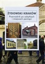 Żydowski Kraków Przewodnik po zabytkach i miejscach pamięci 