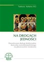 Na drogach jedności Dwustronne dialogi doktrynalne Kościoła rzymskokatolickiego na płaszczyźnie światowej chicago polish bookstore