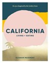 California: Living + Eating Recipes Inspired by the Golden State - Eleanor Maidment Bookshop