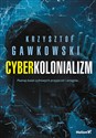 Cyberkolonializm Poznaj świat cyfrowych przyjaciół i wrogów books in polish