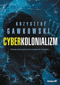 Cyberkolonializm Poznaj świat cyfrowych przyjaciół i wrogów books in polish