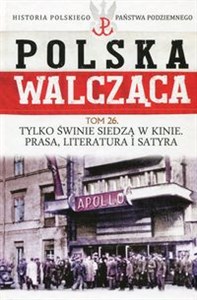 Polska Walcząca Historia Polskiego Państwa Podziemnego Tom 26 Tylko świnie siedzą w kinie Prasa literatura i satyra pl online bookstore