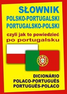 Słownik polsko-portugalski portugalsko-polski czyli jak to powiedzieć po portugalsku Dicionário Polaco-Portugues Portugues-Polaco  