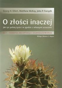 O złości inaczej Jak żyć pełnią życia i w zgodzie z własnymi uczuciami  