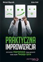 Praktyczna improwizacja Jak techniki improwizacji mogą usprawnić każdy aspekt Twojego życia Polish Books Canada