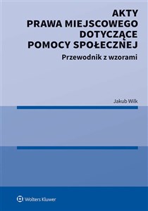 Akty prawa miejscowego dotyczące pomocy społecznej Przewodnik z wzorami Bookshop