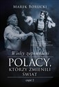Wielcy zapomniani Polacy, którzy zmienili świat Część 2 - Marek Borucki bookstore