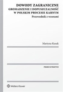 Dowody zagraniczne Gromadzenie i dopuszczalność w polskim procesie karnym. Przewodnik z wzorami  