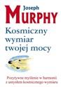 Kosmiczny wymiar twojej mocy Pozytywne myślenie w harmonii z umysłem kosmicznego wymiaru - Joseph Murphy