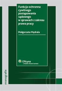 Funkcja ochronna cywilnego postępowania sądowego w sprawach z zakresu prawa pracy Polish Books Canada
