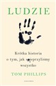 Ludzie Krótka historia o tym, jak spieprzyliśmy wszystko - Tom Phillips