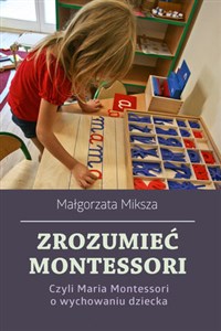 Zrozumieć Montessori Czyli Maria Montessori o wychowaniu dziecka Polish bookstore