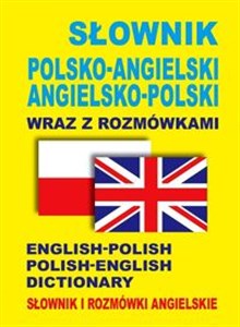 Słownik polsko-angielski • angielsko-polski wraz z rozmówkami. Słownik i rozmówki angielskie English-Polish • Polish-English Dictionary  