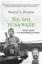 Nie śpij, tu są węże! Życie i język w amazońskiej dżungli - Daniel L. Everett
