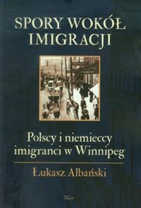 Spory wokół imigracji Polscy i niemieccy imigranci w Winnipeg Bookshop