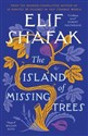 The Island of Missing Trees - Elif Shafak 