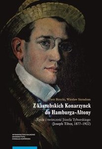 Z kaszubskich Konarzynek do Hamburga-Altony. Życie i twórczość Józefa Tyborskiego (Joseph Tibor, 187 online polish bookstore