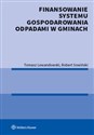 Finansowanie systemu gospodarowania odpadami w gminach - Tomasz Lewandowski, Robert Sowiński