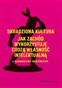 Skradziona kultura Jak Zachód wykorzystuje cudzą własność intelektualną - Katarzyna Grzybczyk
