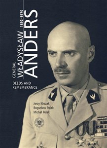 General Władysław Anders 1892-1970 Deeds and Remembrance  