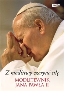 Z modlitwy czerpać siłę Modlitewnik Jana Pawła II books in polish