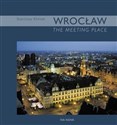 Wrocław. The meeting place / Wrocław. Miasto spotkań (wersja angielska)  