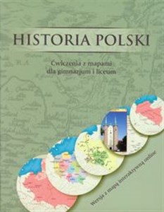 Historia Polski Ćwiczenia z mapami dla gimnazjum i liceum Wersja z mapą interaktywną online 