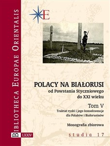 Polacy na Białorusi od Powstania Styczniowego do XXI wieku Tom V Traktat ryski i jego konsekwencje dla Polaków i Białorusinów  