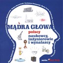 Mądra głowa. Polscy naukowcy, inżynierowie.... in polish