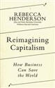 Reimagining Capitalism How Business Can Save the World 