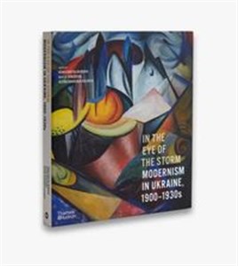 In the Eye of the Storm Modernism in Ukraine, 1900–1930s 
