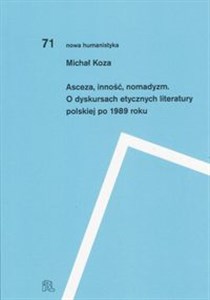 Asceza inność nomadyzm O dyskursach etycznych literatury polskiej po 1989 roku bookstore
