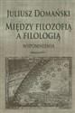 Między filozofią a filologią Wspomnienia - Juliusz Domański buy polish books in Usa