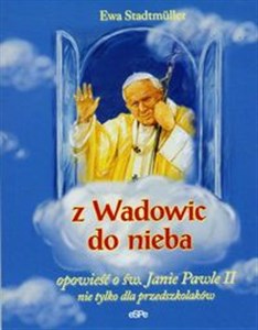 Z Wadowic do nieba opowieść o św. Janie Pawle II nie tylko dla przedszkolaków polish usa