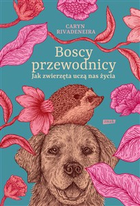 Boscy przewodnicy Jak zwierzęta uczą nas życia  