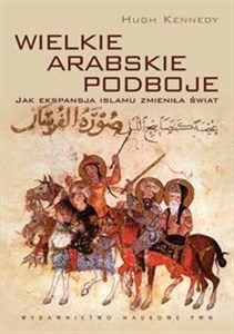 Wielkie arabskie podboje Jak ekspansja islamu zmieniła świat. polish usa