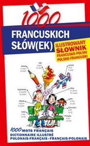 1000 francuskich słówek Ilustrowany słownik francusko-polski • polsko-francuski 