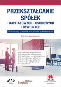 Przekształcanie spółek: kapitałowych, osobowych, cywilnych praktyczny poradnik z wzorami dokumentów chicago polish bookstore