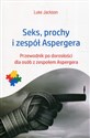 Seks prochy i zespół Aspergera Przewodnik po dorosłości dla osób z zespołem Aspergera - Luke Jackson