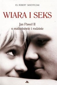 Wiara i seks Jan Paweł II o małżeństwie i rodzinie - Polish Bookstore USA