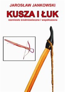 Kusza i łuk Rzemiosło średniowieczne i współczesne Polish Books Canada