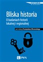 Bliska historia O badaniach historii lokalnej i regionalnej - Przemysław Wiszewski Polish Books Canada