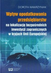 Wpływ opodatkowania przedsiębiorstw na lokalizację bezpośrednich inwestycji zagranicznych w krajach Unii Europejskiej books in polish