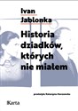 Historia dziadków, których nie miałem  - Ivan Jablonka