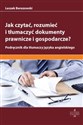 Jak czytać rozumieć i tłumaczyć dokumenty prawnicze i gospodarcze? Podręcznik dla tłumaczy języka angielskiego 
