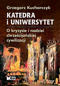Katedra i uniwersytet O kryzysie i nadziei chrześcijańskiej cywilizacji Polish Books Canada
